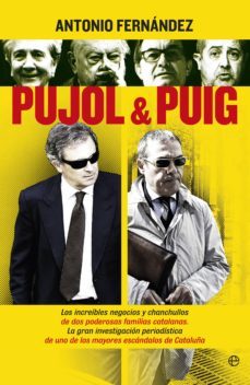 pujol & puig; los increibles negocios y chanchullos de dos poderosas familias catalanas. la gran investigacion periodistica de uno de los mayores escadalos de corrupcion-antonio fernandez-9788490604236