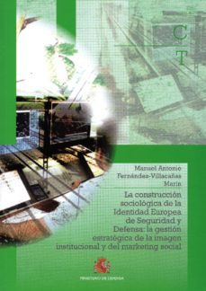 la construccion sociologica de la identidad europea de seguridad y defensa: la gestion estrategica de la imagen institucional y   del marketing-manuel a. fernandez villacañas-9788490910436