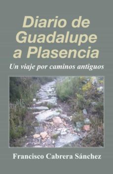 (i.b.d.) diario de guadalupe a plasencia: un viaje por caminos antiguos-francisco cabrera sanchez-9788491126836