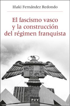 el fascismo vasco y la construcción del régimen franquista-iñaki fernandez redondo-9788491347736