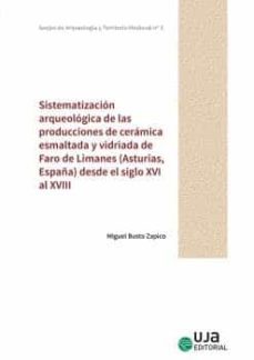 sistematizacion arqueologica de las producciones de ceramica esma ltada y vidriada de faro de limanes (asturias, españa) desde el siglo xvi al xviii-miguel busto zapico-9788491593836