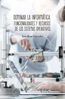 dominar la informatica: funcionalidades y recursos de los sistemas operativos-ivan parro fernandez-9788491762836