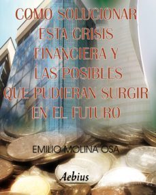 como solucionar esta crisis financiera y las posibles que pudieran surgir en el futuro (ebook)-9788492927036