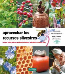 aprovechar los recursos silvestres: bosques frutales, injertar, v erduras silvestres, apicultura y cocina-9788493828936