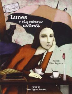 lunes y sin embargo viernes-raquel diez reguera-9788494124136