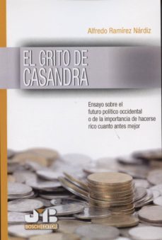 el grito de casandra: ensayo sobre el futuro politico occidental o de la importancia de hacerse rico cuanto antes mejor-9788494238536