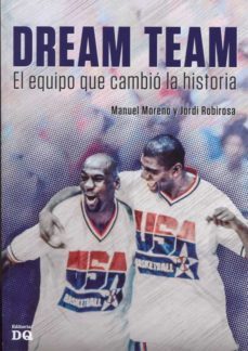 dream team, el equipo que cambio la historia-manuel moreno-jordi robirosa-9788494465536