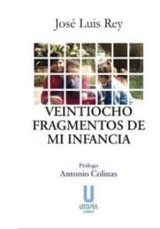 veintiocho fragmentos de mi infancia-jose luis rey-9788494633836