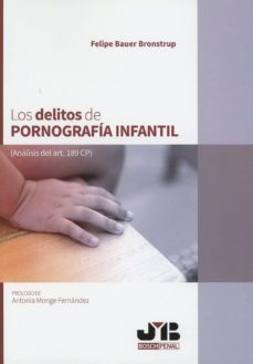 los delitos de pornografia infantil (analisis del art. 189 cp)-felipe bauer bronstrup-9788494868436