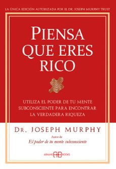piensa que eres rico: utiliza el poder de tu mente subconsciente para encontrar la verdadera riqueza (2ªed.)-joseph murphy-9788496111936