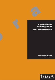 la insercion de los inmigrantes: luces y sombras de un proceso-francisco torres perez-9788496266636