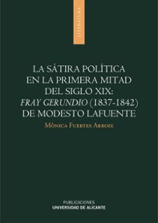 la satira politica en la primera mitad del siglo xix: fray gerund io (1837-1842) de modesto lafuente-monica fuertes arboix-9788497172936