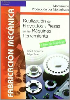 realizacion de proyectos y piezas en las maquinas herramientas: l ibro de practicas-albert ginjaume pujadas-felipe torre crespo-9788497323536