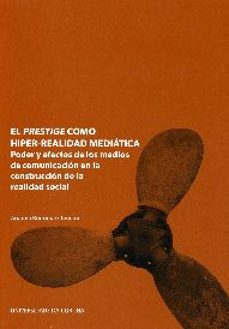 el prestige como hiper-realidad mediatica: poder y efectos de los medios de comunicacion en la construccion de la realidad social-ariadna rodriguez teijeiro-9788497494236