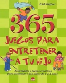 365 juegos para entretener a tu hijo: actividades y juegos creati os para estimular a los niños de 1 a 3 años-trish kuffner-9788497540636