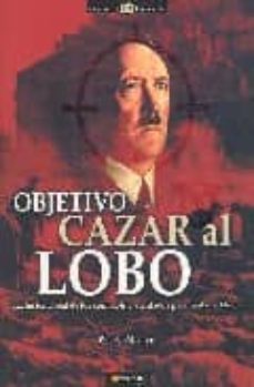 objetivo cazar al lobo: la historia real de los complots y atenta dos para matar a hitler-9788497632836