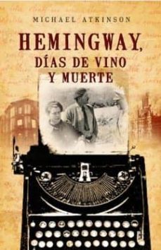 hemingway, dias de vino y muerte-michael atkinson-9788498006636