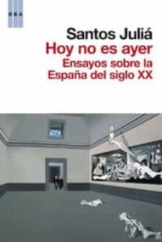 hoy no es ayer: reflexiones sobre el siglo xx en españa-santos julia-9788498677836