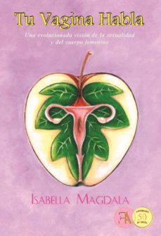 tu vagina habla: una evolucionada vision de la sexualidad y del cuerpo femenino-isabella magdala-9788499501536