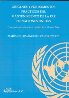 origenes y fundamentos practicos del mantenimiento de la paz en n aciones unidas (las posiciones durante el periodo de la guerra fria)-maria de los angeles cano linares-9788499821436