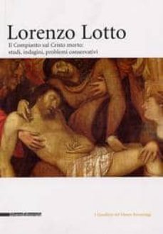 lorenzo lotto: il compianto sul cristo morto: studi, indagini, pr oblemi conservativi-9788882154936