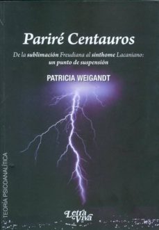parire centauros. de la sublimacion freudiana al sinthome lacania un punto de suspension.-patricia weigandt-9789506493936