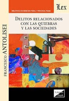 delitos relacionados con las quiebras y las sociedades-francesco antolisei-9789564077536