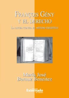 françois gény y el derecho. la lucha contra el método exegético (ebook)-bernuz maria jose-9789587104936