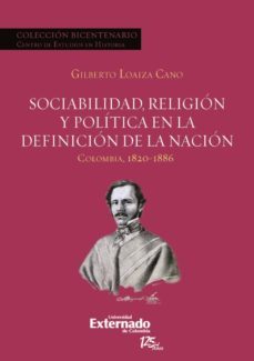 sociabilidad, religion y politica en la definicion de la nacion. colombia 1820-1886 (ebook)-gilberto loaiza cano-9789587720136
