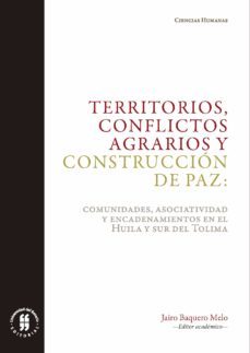territorios, conflictos agrarios y construccion de paz. comunidades, asociatividad y encadenamientos en el huila y sur del tolima (ebook)-baquero melo jairo-9789587843736
