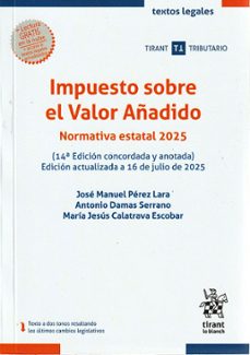 impuesto sobre el valor añadido. normativa estatal 2025 (14ª edic ion concordada y anotada) edicion actualizada a 16 de julio de 2025-jose manuel perez lara-antonio damas serrano-9791370109936