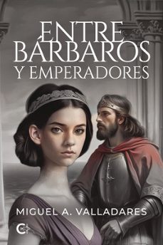 entre barbaros y emperadores-miguel a. valladares-9791387895136