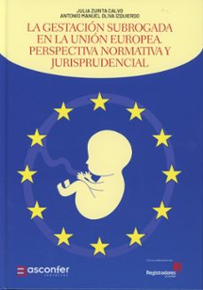 la gestación subrogada en la unión europea. perspectiva normativa y jurisprudencial-julia zurita calvo-antonio manuel oliva izquierdo-9791399165036