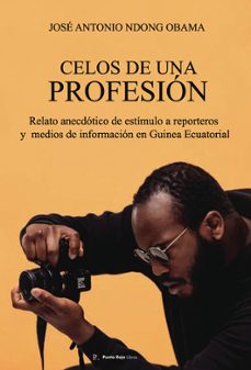 celos de una profesion. relato anecdotico de estimulo a reportero s y medios de informacion en guinea ecuatorial-jose antonio ndong obama-9793041514636