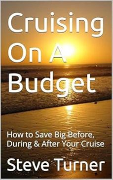 cruising on a budget: how to save big before, during &amp; after your cruise (ebook)-steve turner-9798231644636