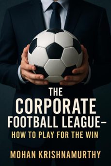 the corporate football league: how to play for the win, (ebook)-mohan krishnamurthy-9798231850136