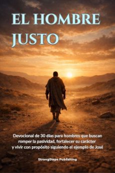 el hombre justo: devocional de 30 dias para hombres que buscan romper la pasividad, fortalecer su caracter y vivir con proposito siguiendo el ejemplo de jose (ebook)-strongsteps publishing-9798232236236