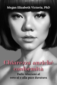 chiarezza anziche conformita: dalle relazioni al vero se e alla pace duratura (ebook)-megan elizabeth, phd victoria-9798232986636