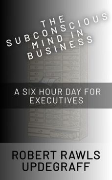 the subconscious mind in business: a six hour day for executives (ebook)-robert rawls updegraff-9798233028236