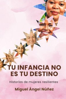 tu infancia no es tu destino: historias de mujeres resilientes (ebook)-miguel ángel núñez-9798233053436