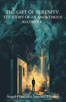 the gift of serenity: the story of an anonymous alcoholic (ebook)-ángel francisco sánchez escobar-9798233093036