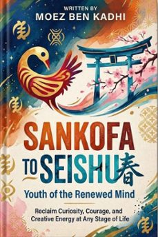 sankofa to seishun  youth of the renewed mind (ebook)-moez ben kadhi-9798233205736