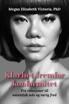 klarhet fremfor konformitet: fra relasjoner til autentisk selv og varig fred (ebook)-megan elizabeth, phd victoria-9798233863936