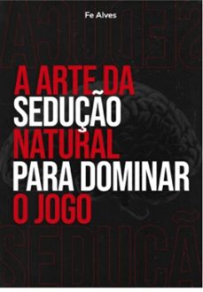 a arte da seduço natural para dominar o jogo (ebook)-felipe alves-3410005561746