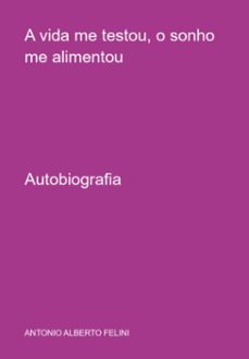 a vida me testou, o sonho me alimentou (ebook)-antonio alberto felini-3410007808146
