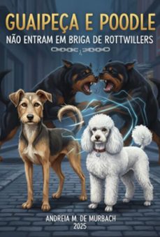guaipeca e poodle, no entram em briga de rottweilers (ebook)-andreia m de murbach-3410009196746
