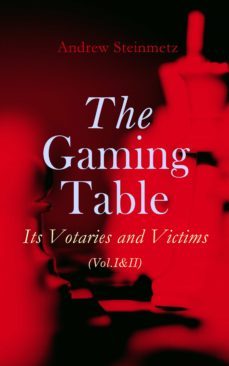 the gaming table: its votaries and victims (vol.i&amp;ii) (ebook)-andrew steinmetz-4064066060046