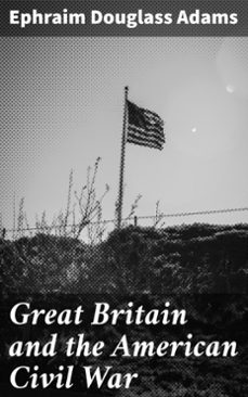 great britain and the american civil war (ebook)-ephraim douglass adams-4064066119546
