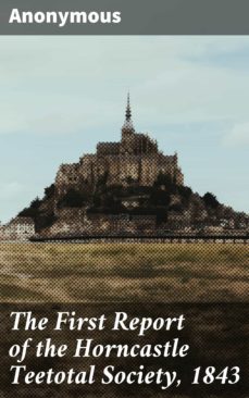 the first report of the horncastle teetotal society, 1843 (ebook)-4064066136246