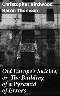 old europe's suicide; or, the building of a pyramid of errors (ebook)-christopher birdwood, baron thomson-4064066168346